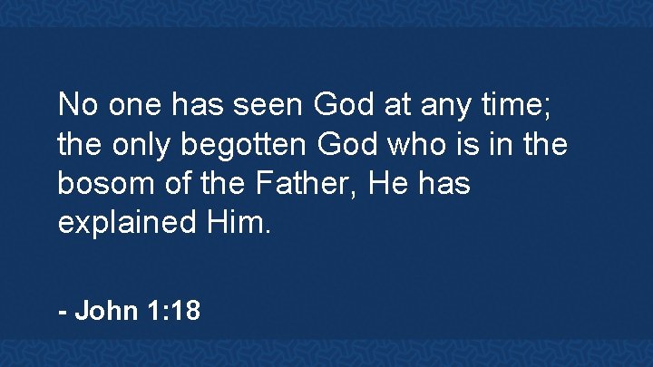 No one has seen God at any time; the only begotten God who is