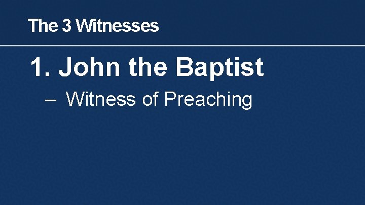 The 3 Witnesses 1. John the Baptist – Witness of Preaching 