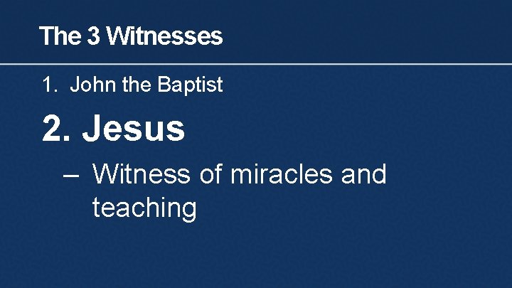 The 3 Witnesses 1. John the Baptist 2. Jesus – Witness of miracles and