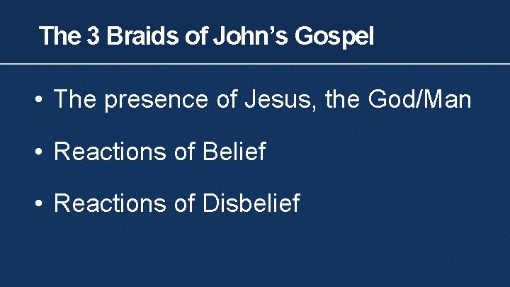 The 3 Braids of John’s Gospel • The presence of Jesus, the God/Man •