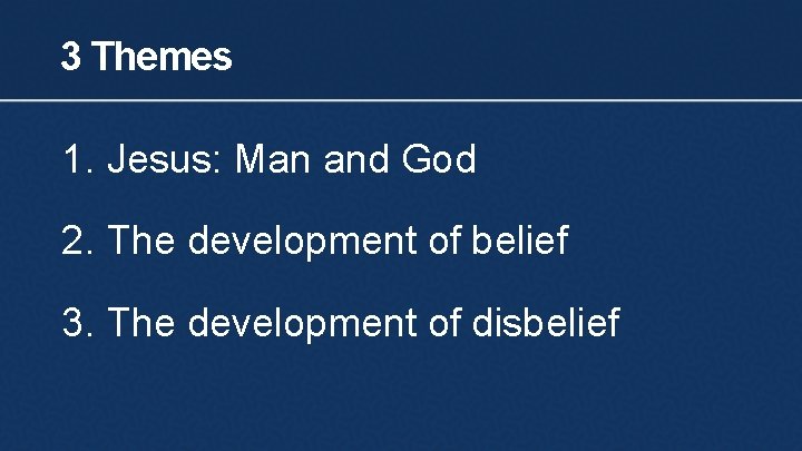 3 Themes 1. Jesus: Man and God 2. The development of belief 3. The