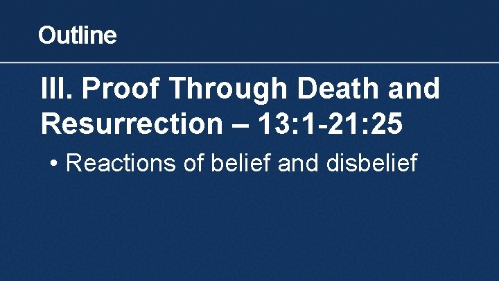 Outline III. Proof Through Death and Resurrection – 13: 1 -21: 25 • Reactions