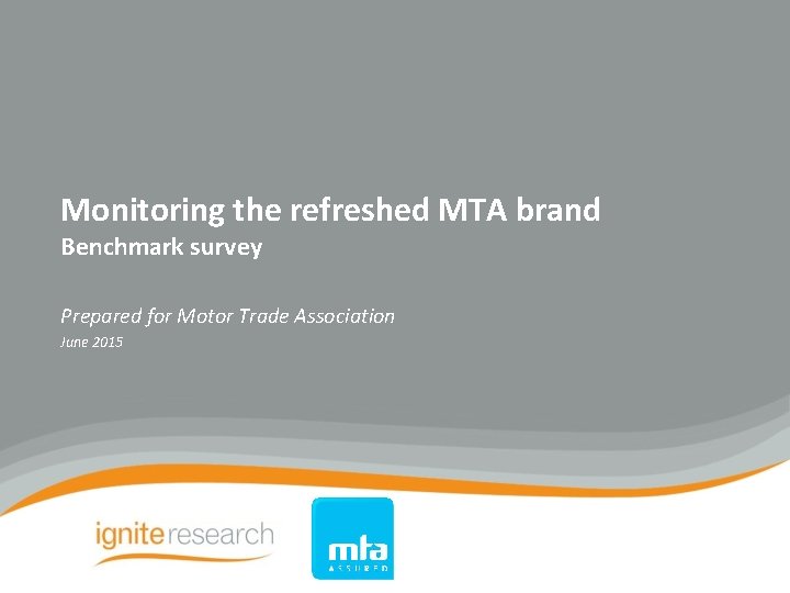 Monitoring the refreshed MTA brand Benchmark survey Prepared for Motor Trade Association June 2015