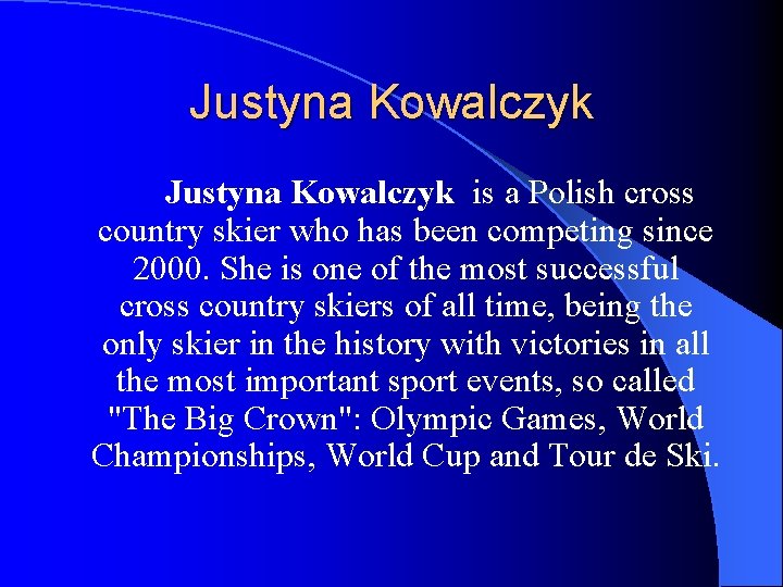 Justyna Kowalczyk is a Polish cross country skier who has been competing since 2000.