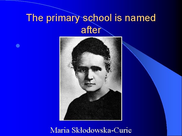 The primary school is named after l Maria Skłodowska-Curie 