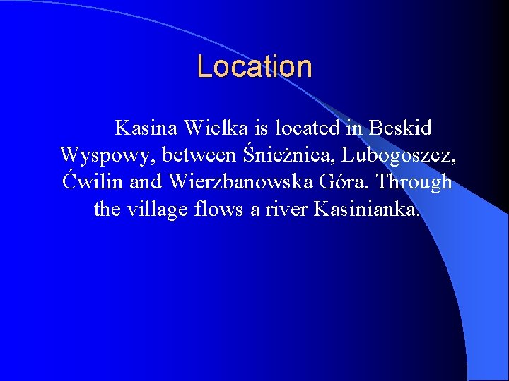 Location Kasina Wielka is located in Beskid Wyspowy, between Śnieżnica, Lubogoszcz, Ćwilin and Wierzbanowska