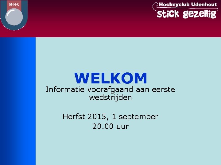 WELKOM Informatie voorafgaand aan eerste wedstrijden Herfst 2015, 1 september 20. 00 uur 