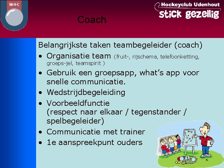 Coach Belangrijkste taken teambegeleider (coach) • Organisatie team (fruit-, rijschema, telefoonketting, groeps-jel, teamspirit )