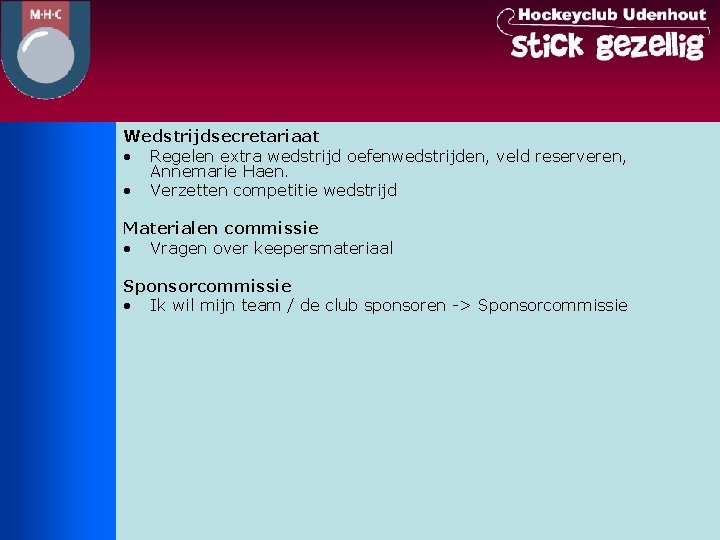 Wedstrijdsecretariaat • Regelen extra wedstrijd oefenwedstrijden, veld reserveren, Annemarie Haen. • Verzetten competitie wedstrijd