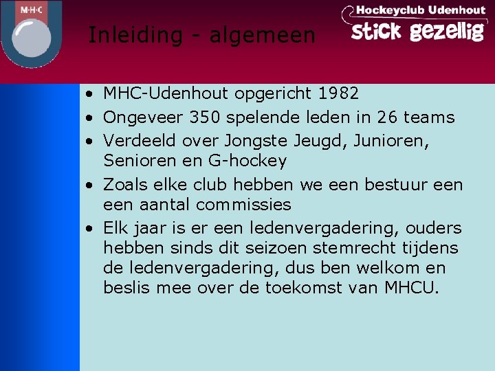 Inleiding - algemeen • MHC-Udenhout opgericht 1982 • Ongeveer 350 spelende leden in 26