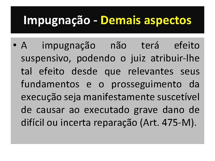 Impugnação - Demais aspectos • A impugnação não terá efeito suspensivo, podendo o juiz