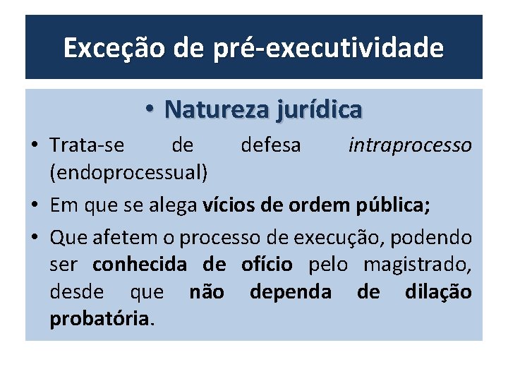 Exceção de pré-executividade • Natureza jurídica • Trata-se de defesa intraprocesso (endoprocessual) • Em