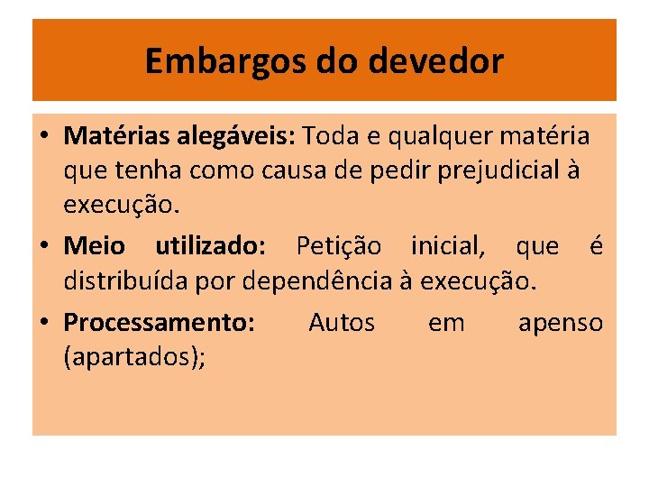 Embargos do devedor • Matérias alegáveis: Toda e qualquer matéria que tenha como causa