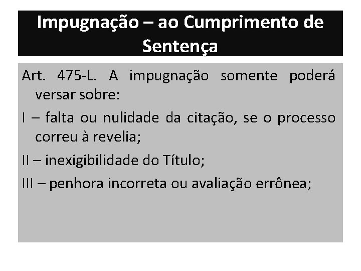 Impugnação – ao Cumprimento de Sentença Art. 475 -L. A impugnação somente poderá versar