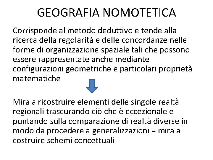 GEOGRAFIA NOMOTETICA Corrisponde al metodo deduttivo e tende alla ricerca della regolarità e delle GEOGRAFIA NOMOTETICA Corrisponde al metodo deduttivo e tende alla ricerca della regolarità e delle