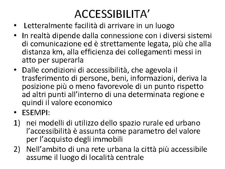 ACCESSIBILITA’ • Letteralmente facilità di arrivare in un luogo • In realtà dipende dalla ACCESSIBILITA’ • Letteralmente facilità di arrivare in un luogo • In realtà dipende dalla