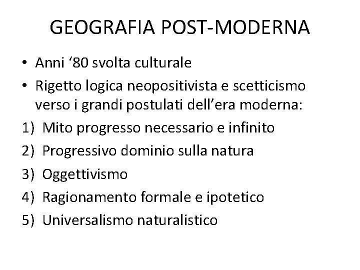 GEOGRAFIA POST-MODERNA • Anni ‘ 80 svolta culturale • Rigetto logica neopositivista e scetticismo