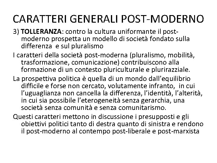 CARATTERI GENERALI POST-MODERNO 3) TOLLERANZA: contro la cultura uniformante il postmoderno prospetta un modello CARATTERI GENERALI POST-MODERNO 3) TOLLERANZA: contro la cultura uniformante il postmoderno prospetta un modello