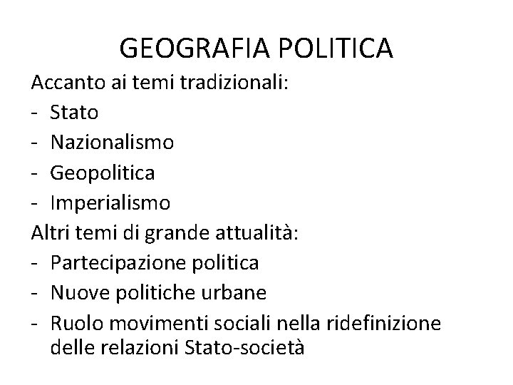 GEOGRAFIA POLITICA Accanto ai temi tradizionali: - Stato - Nazionalismo - Geopolitica - Imperialismo