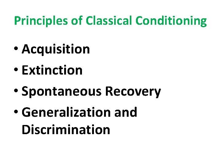 Principles of Classical Conditioning • Acquisition • Extinction • Spontaneous Recovery • Generalization and