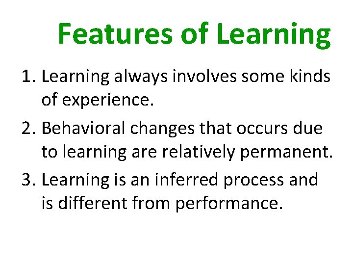 Features of Learning 1. Learning always involves some kinds of experience. 2. Behavioral changes