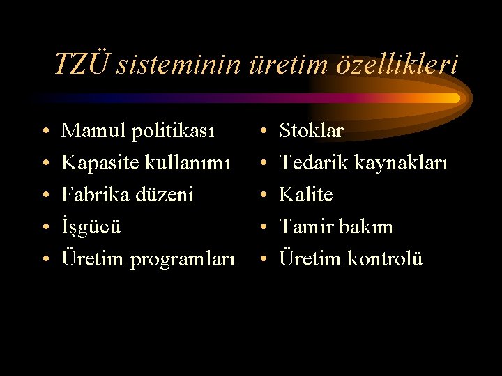 TZÜ sisteminin üretim özellikleri • • • Mamul politikası Kapasite kullanımı Fabrika düzeni İşgücü