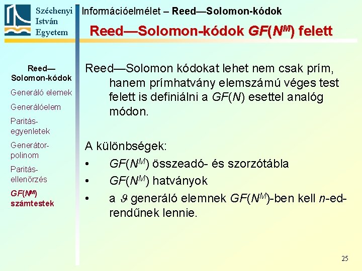 Széchenyi Információelmélet – Reed—Solomon-kódok István Egyetem Reed—Solomon-kódok GF(NM) Reed— Solomon-kódok Generáló elemek Generálóelem Paritásegyenletek Széchenyi Információelmélet – Reed—Solomon-kódok István Egyetem Reed—Solomon-kódok GF(NM) Reed— Solomon-kódok Generáló elemek Generálóelem Paritásegyenletek