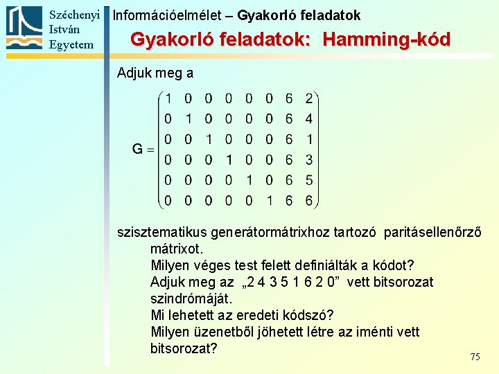 Széchenyi Információelmélet – Gyakorló feladatok István Gyakorló feladatok: Hamming-kód Egyetem Adjuk meg a szisztematikus