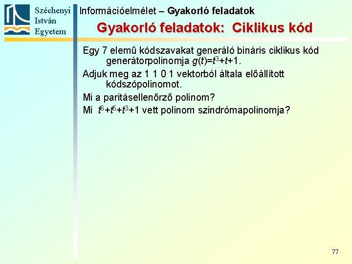 Széchenyi Információelmélet – Gyakorló feladatok István Gyakorló feladatok: Ciklikus Egyetem kód Egy 7 elemű