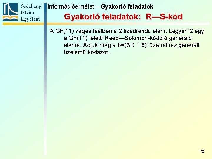 Széchenyi Információelmélet – Gyakorló feladatok István Gyakorló feladatok: R—S-kód Egyetem A GF(11) véges testben