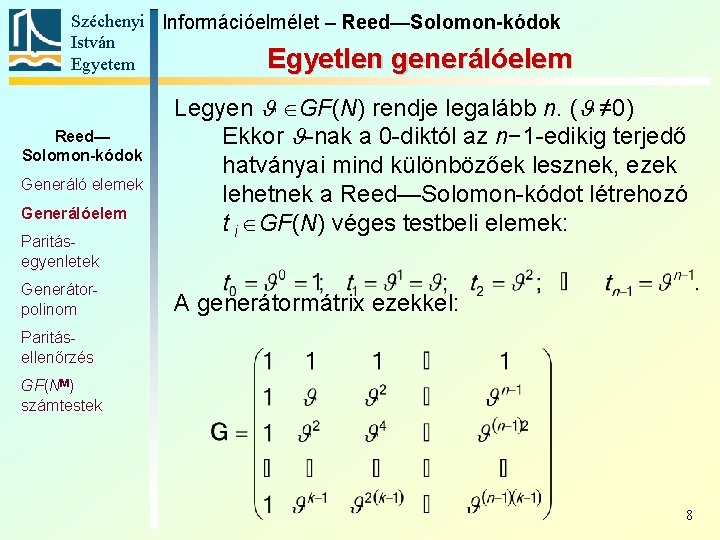 Széchenyi Információelmélet – Reed—Solomon-kódok István Egyetlen generálóelem Egyetem Reed— Solomon-kódok Generáló elemek Generálóelem Paritásegyenletek Széchenyi Információelmélet – Reed—Solomon-kódok István Egyetlen generálóelem Egyetem Reed— Solomon-kódok Generáló elemek Generálóelem Paritásegyenletek