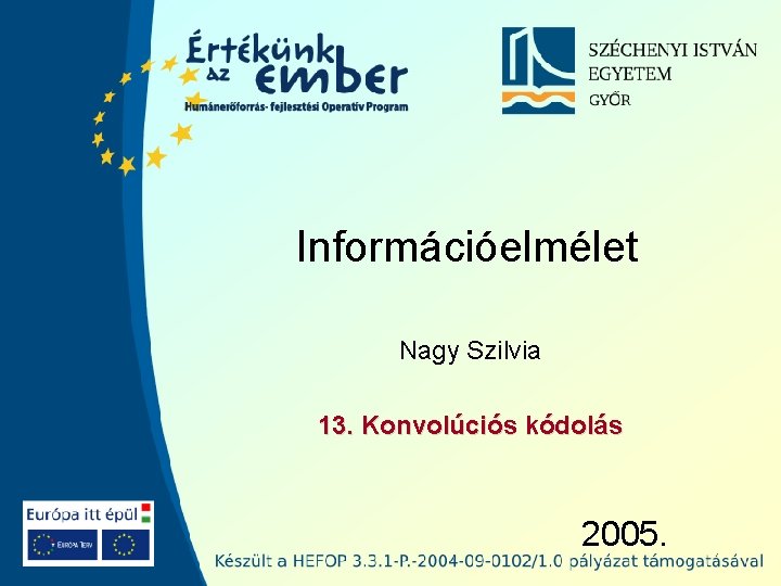 Információelmélet Nagy Szilvia 13. Konvolúciós kódolás 2005. Információelmélet Nagy Szilvia 13. Konvolúciós kódolás 2005.