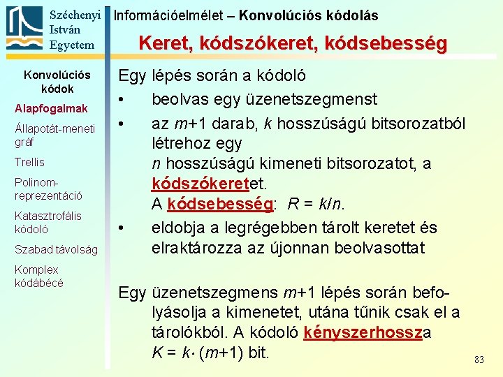 Széchenyi Információelmélet – Konvolúciós kódolás István Egyetem Keret, kódszókeret, kódsebesség Konvolúciós kódok Alapfogalmak Állapotát-meneti