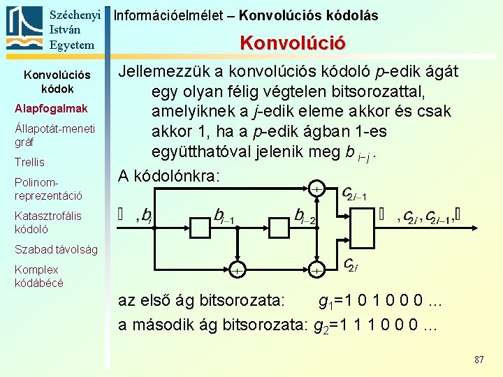 Széchenyi Információelmélet – Konvolúciós kódolás István Egyetem Konvolúciós kódok Alapfogalmak Állapotát-meneti gráf Trellis Polinomreprezentáció