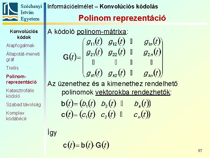 Széchenyi Információelmélet – Konvolúciós kódolás István Egyetem Polinom reprezentáció Konvolúciós kódok A kódoló polinom-mátrixa: Széchenyi Információelmélet – Konvolúciós kódolás István Egyetem Polinom reprezentáció Konvolúciós kódok A kódoló polinom-mátrixa: