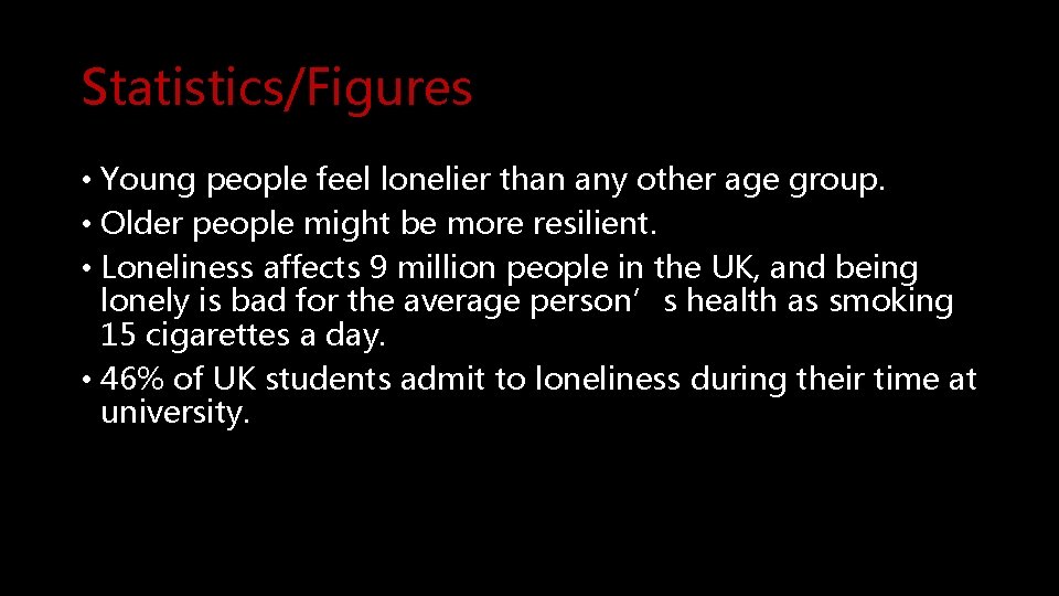 Statistics/Figures • Young people feel lonelier than any other age group. • Older people