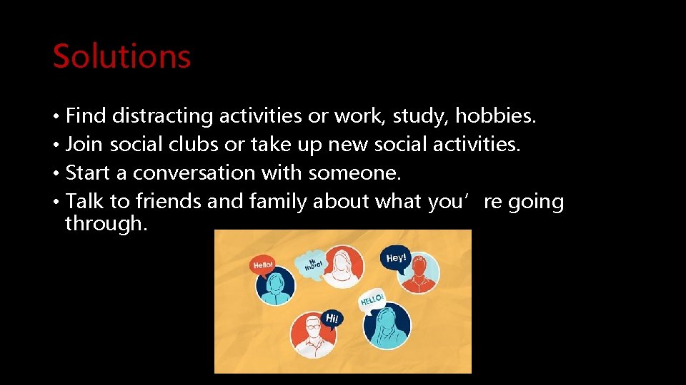Solutions • Find distracting activities or work, study, hobbies. • Join social clubs or