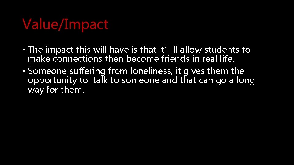 Value/Impact • The impact this will have is that it’ll allow students to make