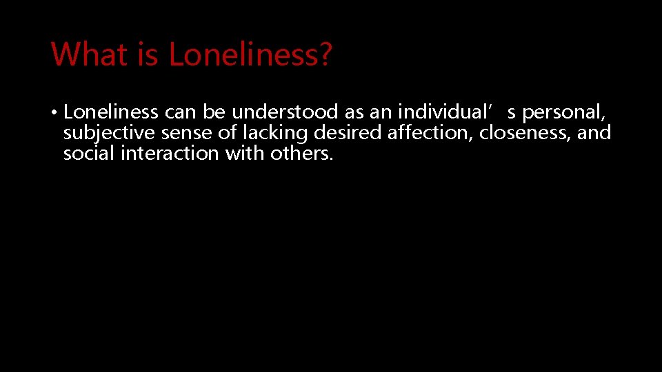 What is Loneliness? • Loneliness can be understood as an individual’s personal, subjective sense