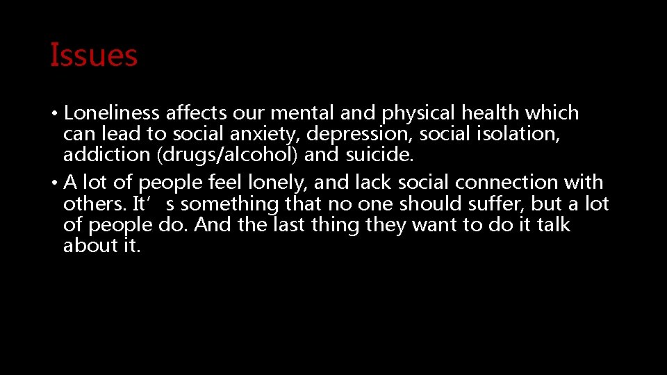 Issues • Loneliness affects our mental and physical health which can lead to social