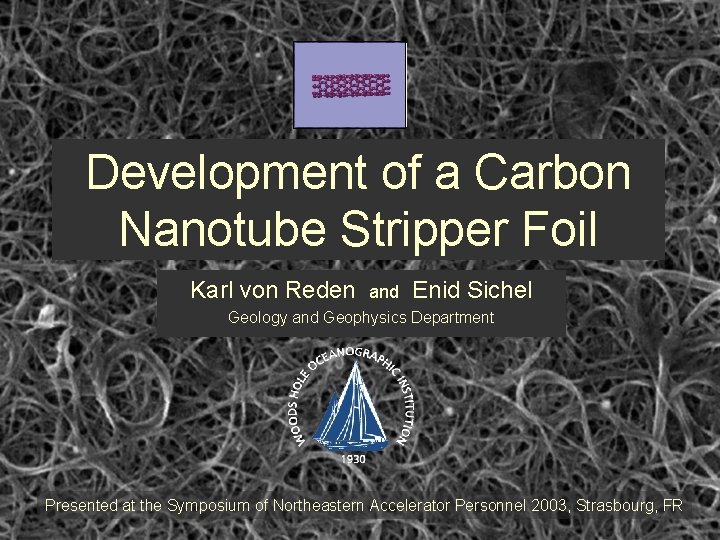 Development of a Carbon Nanotube Stripper Foil Karl von Reden and Enid Sichel Geology