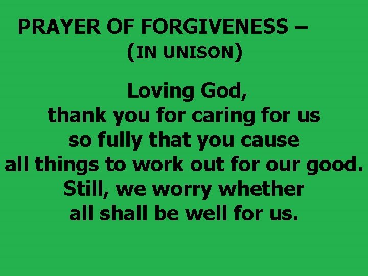  PRAYER OF FORGIVENESS – (IN UNISON) Loving God, thank you for caring for