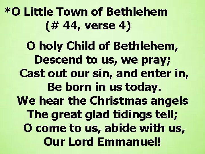 *O Little Town of Bethlehem (# 44, verse 4) O holy Child of Bethlehem,