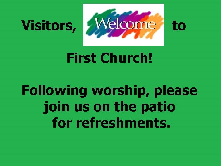  Visitors, to First Church! Following worship, please join us on the patio for