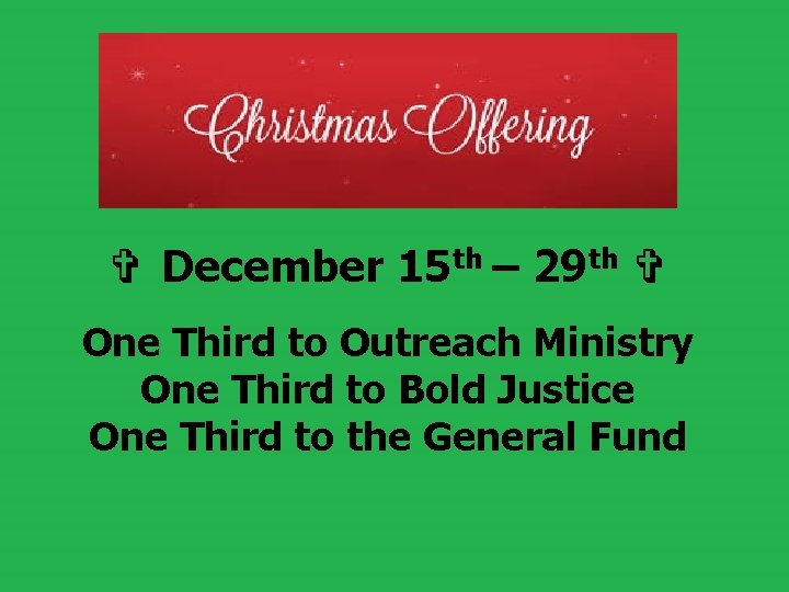 ✞ December 15 th – 29 th ✞ One Third to Outreach Ministry One