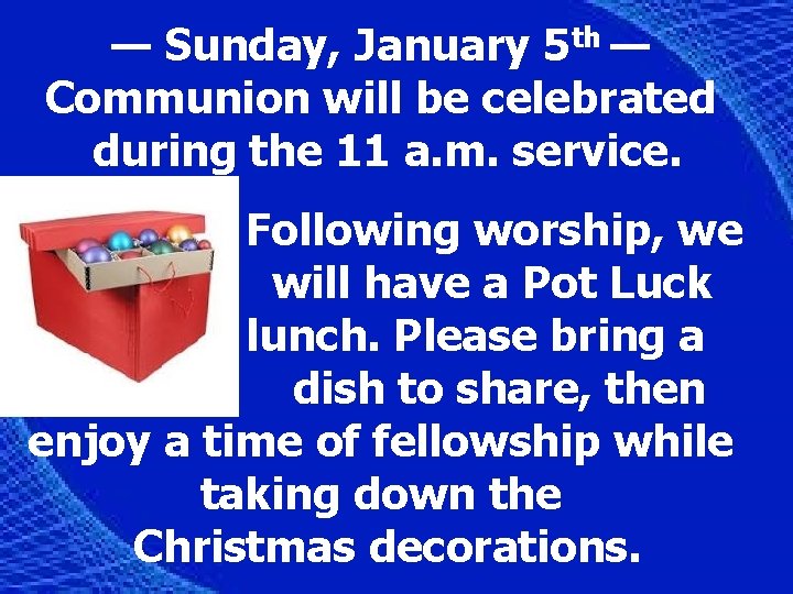 — Sunday, January 5 th — Communion will be celebrated during the 11 a.