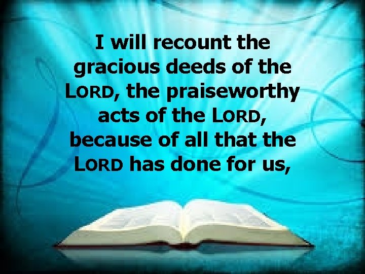 I will recount the gracious deeds of the LORD, the praiseworthy acts of the