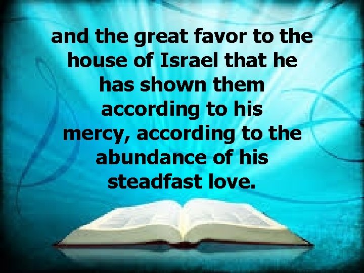 and the great favor to the house of Israel that he has shown them