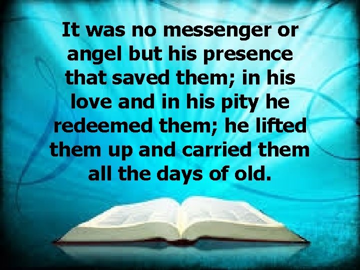 It was no messenger or angel but his presence that saved them; in his