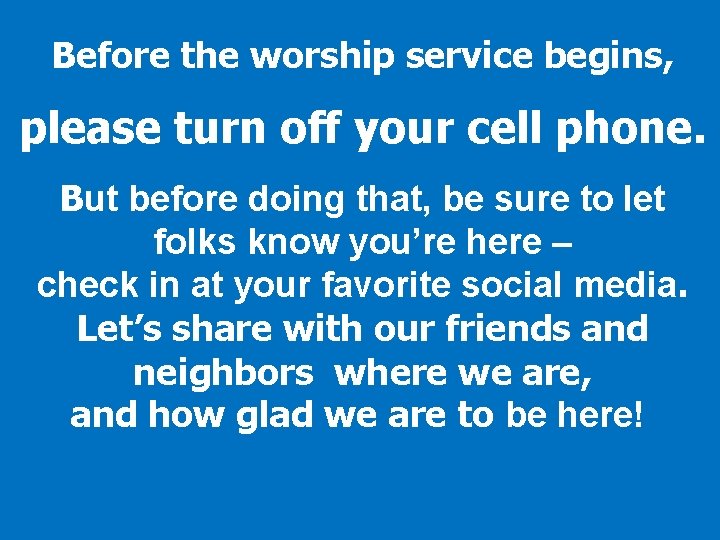  Before the worship service begins, please turn off your cell phone. But before